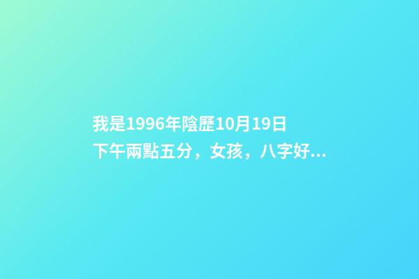 我是1996年陰歷10月19日下午兩點五分，女孩，八字好嗎？ 我1996年農歷10月19出生，是什么星座？-第1張-觀點-玄機派